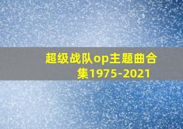 超级战队op主题曲合集1975-2021