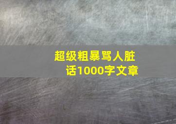 超级粗暴骂人脏话1000字文章