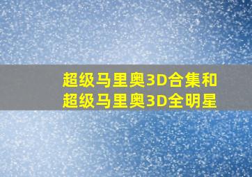 超级马里奥3D合集和超级马里奥3D全明星