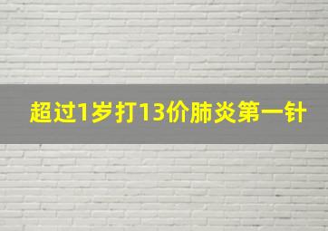 超过1岁打13价肺炎第一针