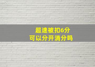 超速被扣6分可以分开消分吗