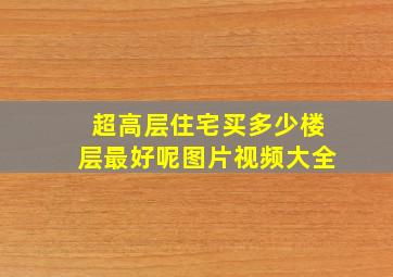 超高层住宅买多少楼层最好呢图片视频大全