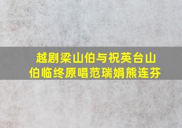 越剧梁山伯与祝英台山伯临终原唱范瑞娟熊连芬