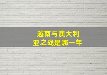 越南与澳大利亚之战是哪一年