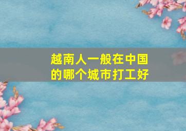 越南人一般在中国的哪个城市打工好