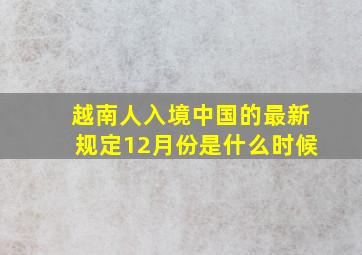 越南人入境中国的最新规定12月份是什么时候