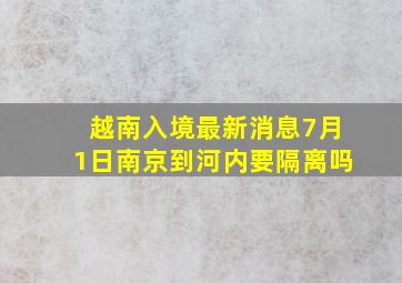 越南入境最新消息7月1日南京到河内要隔离吗