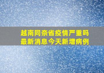 越南同奈省疫情严重吗最新消息今天新增病例