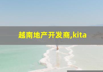 越南地产开发商,kita