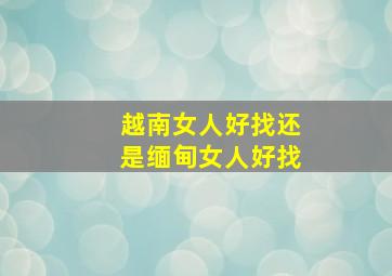 越南女人好找还是缅甸女人好找