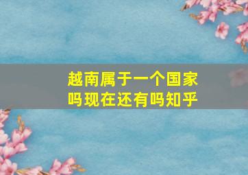 越南属于一个国家吗现在还有吗知乎