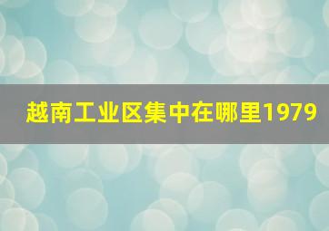 越南工业区集中在哪里1979