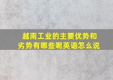 越南工业的主要优势和劣势有哪些呢英语怎么说