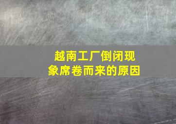 越南工厂倒闭现象席卷而来的原因