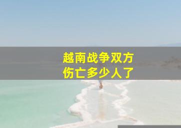 越南战争双方伤亡多少人了