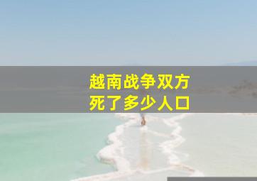 越南战争双方死了多少人口