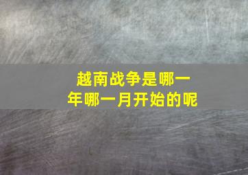 越南战争是哪一年哪一月开始的呢