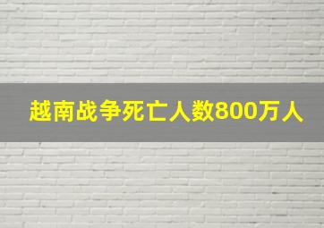 越南战争死亡人数800万人