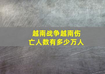 越南战争越南伤亡人数有多少万人