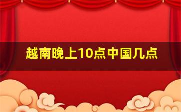 越南晚上10点中国几点