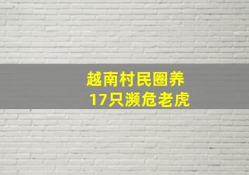 越南村民圈养17只濒危老虎