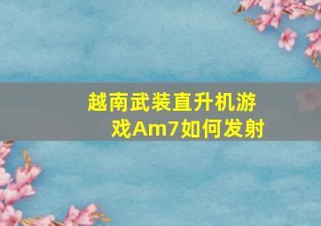 越南武装直升机游戏Am7如何发射