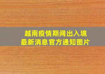 越南疫情期间出入境最新消息官方通知图片