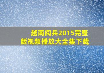 越南阅兵2015完整版视频播放大全集下载