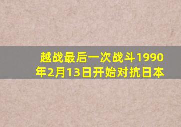 越战最后一次战斗1990年2月13日开始对抗日本