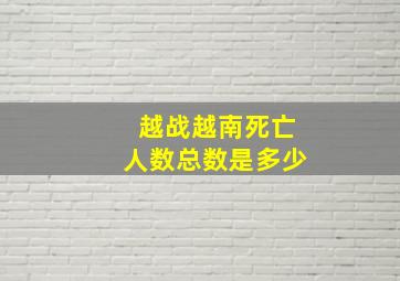 越战越南死亡人数总数是多少