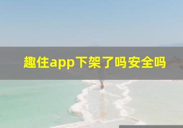 趣住app下架了吗安全吗