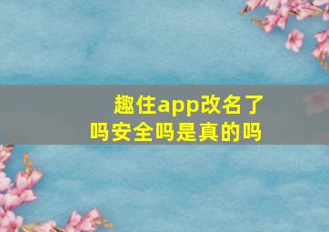 趣住app改名了吗安全吗是真的吗