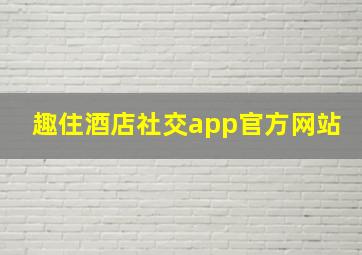 趣住酒店社交app官方网站