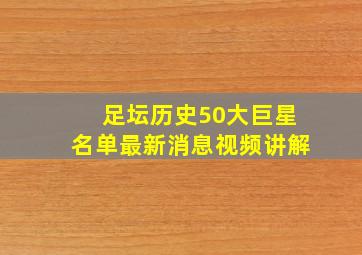 足坛历史50大巨星名单最新消息视频讲解