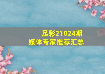 足彩21024期媒体专家推荐汇总