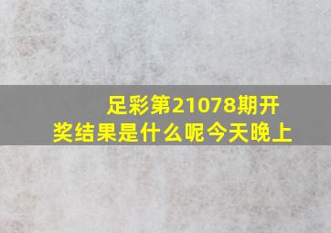 足彩第21078期开奖结果是什么呢今天晚上