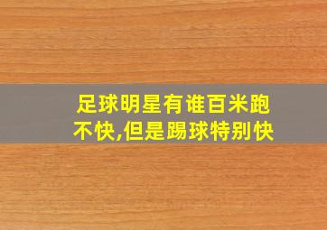 足球明星有谁百米跑不快,但是踢球特别快