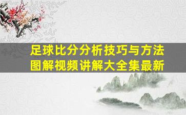 足球比分分析技巧与方法图解视频讲解大全集最新