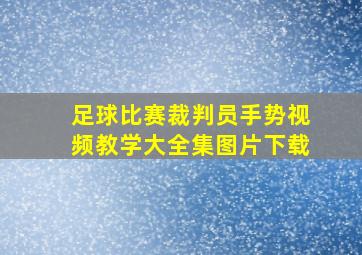 足球比赛裁判员手势视频教学大全集图片下载