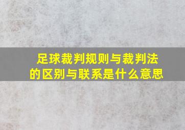 足球裁判规则与裁判法的区别与联系是什么意思