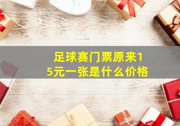 足球赛门票原来15元一张是什么价格