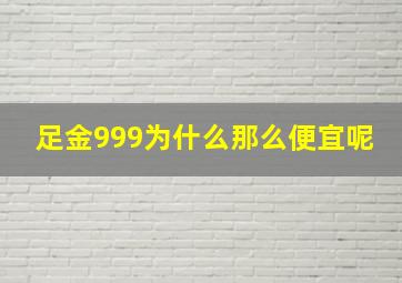 足金999为什么那么便宜呢