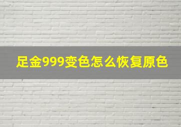 足金999变色怎么恢复原色