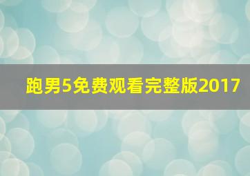 跑男5免费观看完整版2017