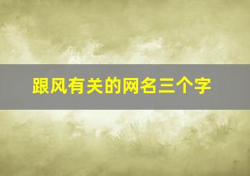 跟风有关的网名三个字