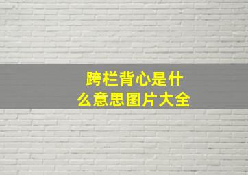 跨栏背心是什么意思图片大全