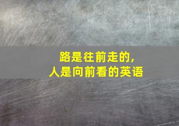 路是往前走的,人是向前看的英语