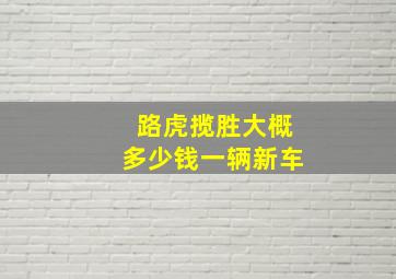 路虎揽胜大概多少钱一辆新车