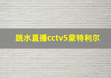 跳水直播cctv5蒙特利尔