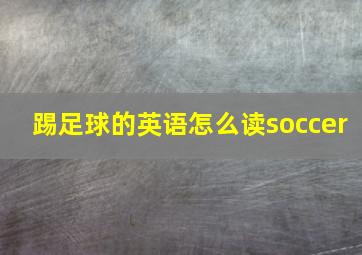 踢足球的英语怎么读soccer